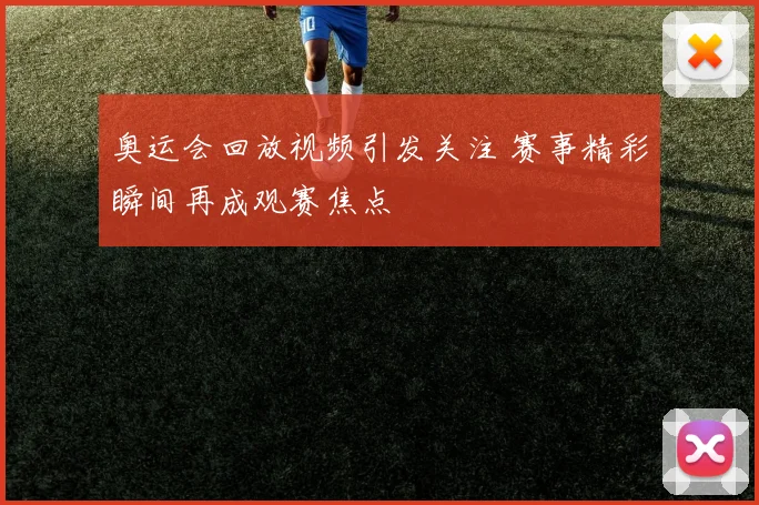 奥运会回放视频引发关注 赛事精彩瞬间再成观赛焦点