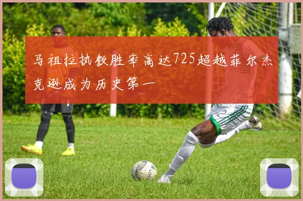 马祖拉执教胜率高达725超越菲尔杰克逊成为历史第一